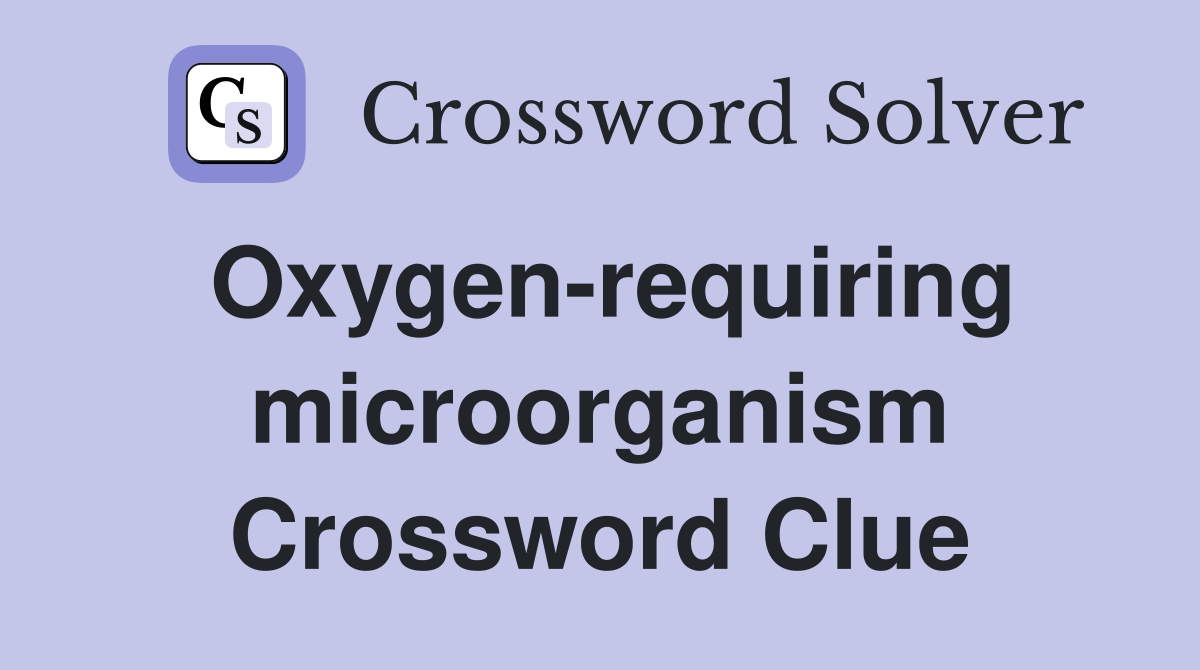 Oxygen-requiring microorganism Crossword Clue