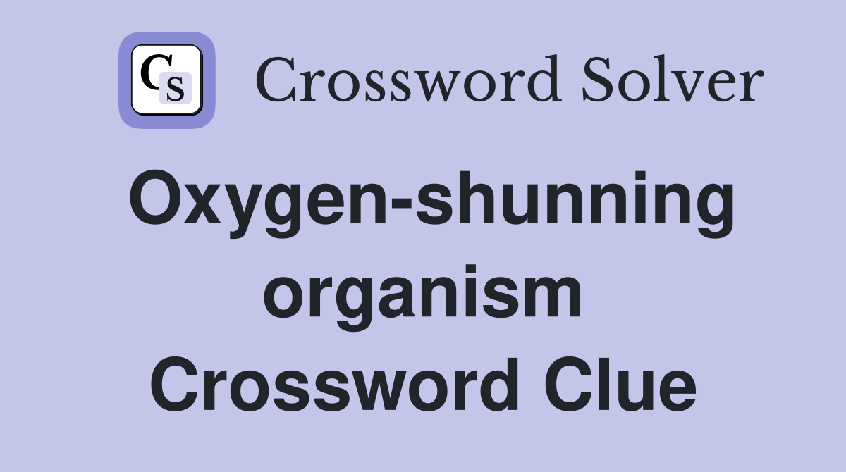 Oxygen-shunning organism Crossword Clue