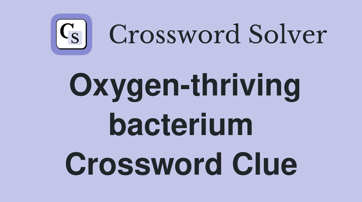 Oxygen-thriving bacterium Crossword Clue