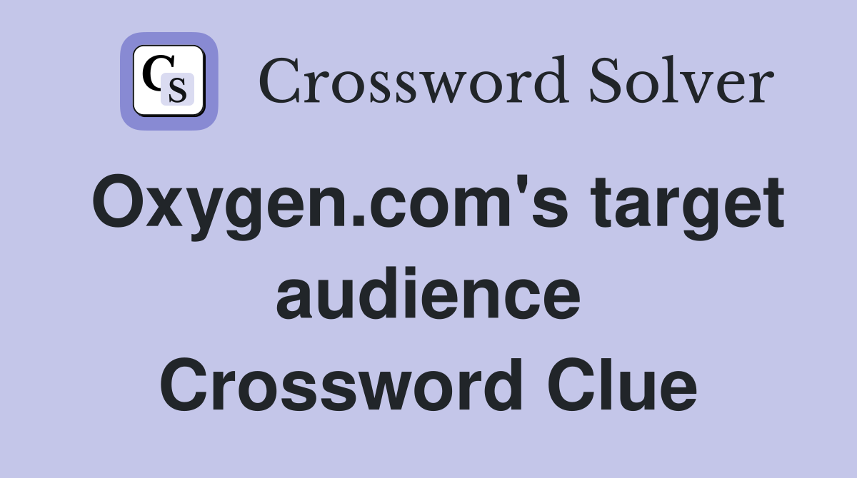 Oxygen.com's target audience Crossword Clue