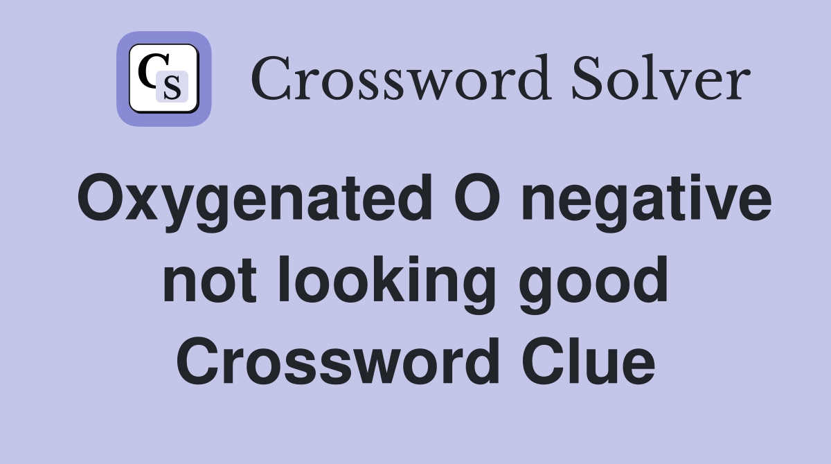 Oxygenated O negative not looking good Crossword Clue