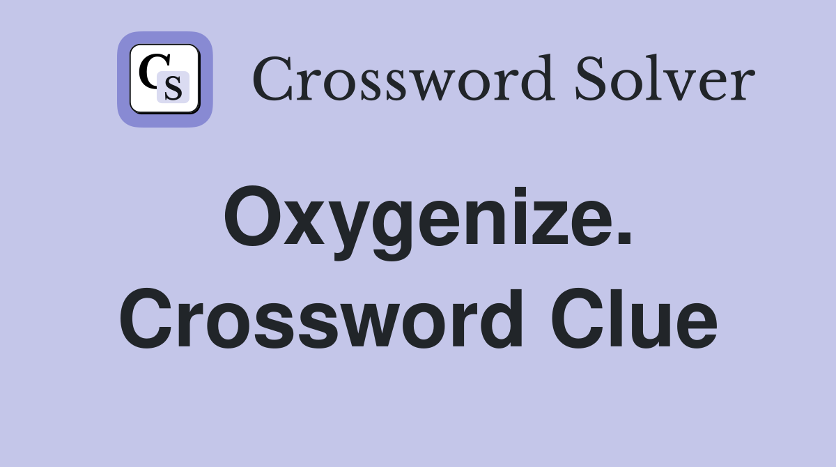 Oxygenize. Crossword Clue
