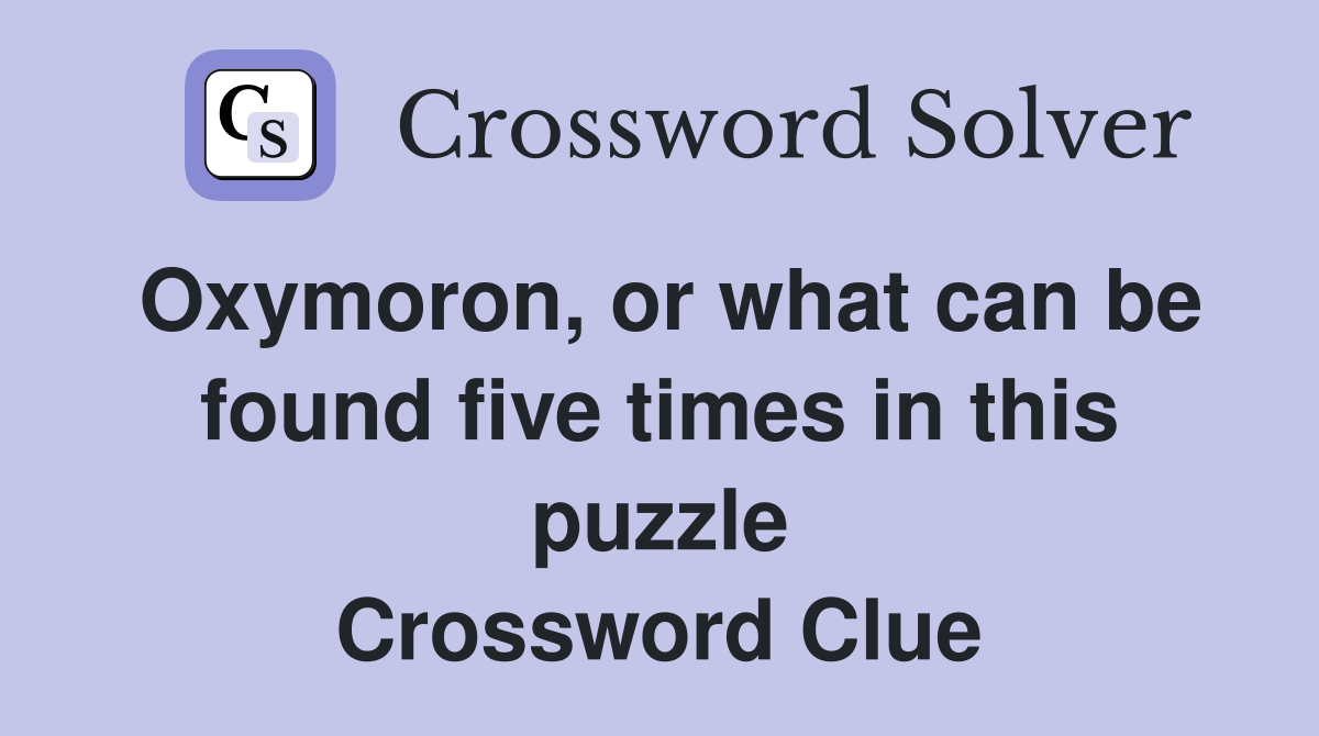 Oxymoron, or what can be found five times in this puzzle Crossword Clue