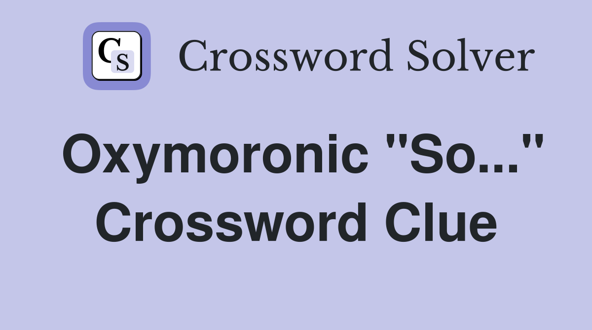 Oxymoronic "So..." Crossword Clue