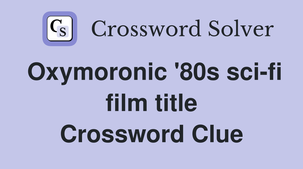 Oxymoronic '80s sci-fi film title Crossword Clue