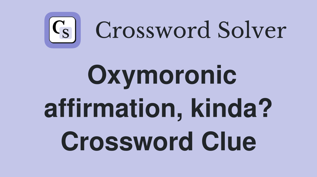 Oxymoronic affirmation, kinda? Crossword Clue
