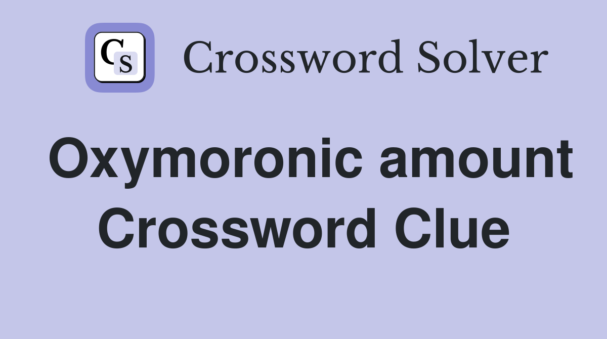 Oxymoronic amount Crossword Clue