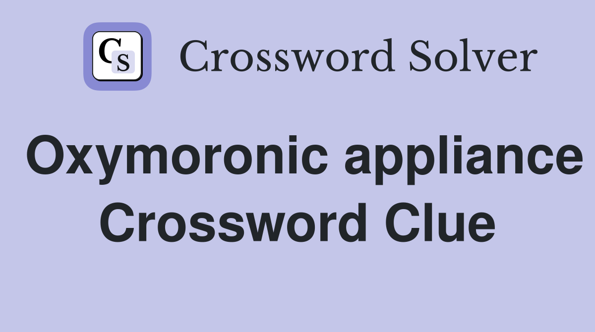 Oxymoronic appliance Crossword Clue