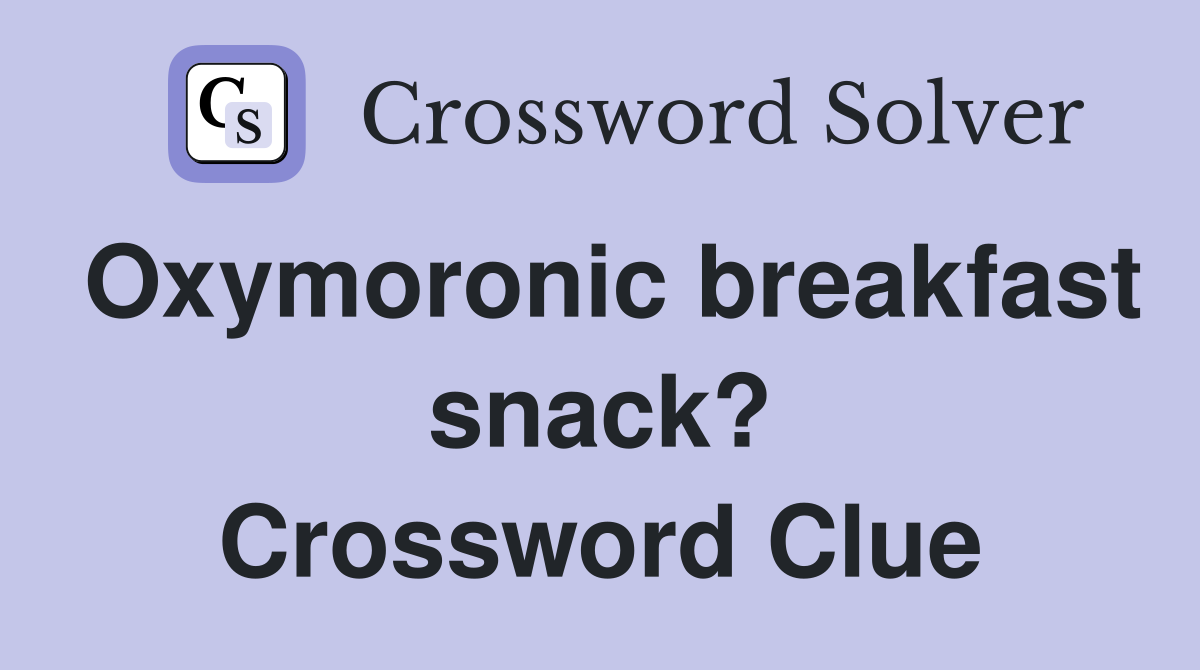 Oxymoronic breakfast snack? Crossword Clue