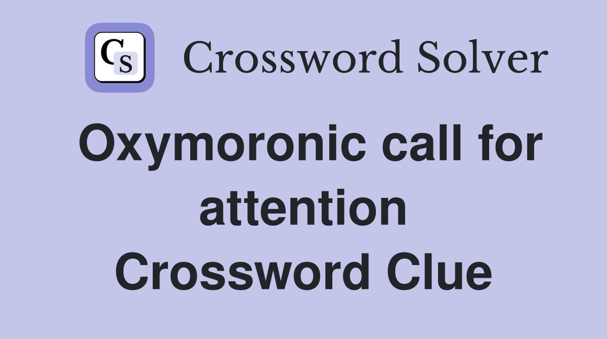 Oxymoronic call for attention Crossword Clue