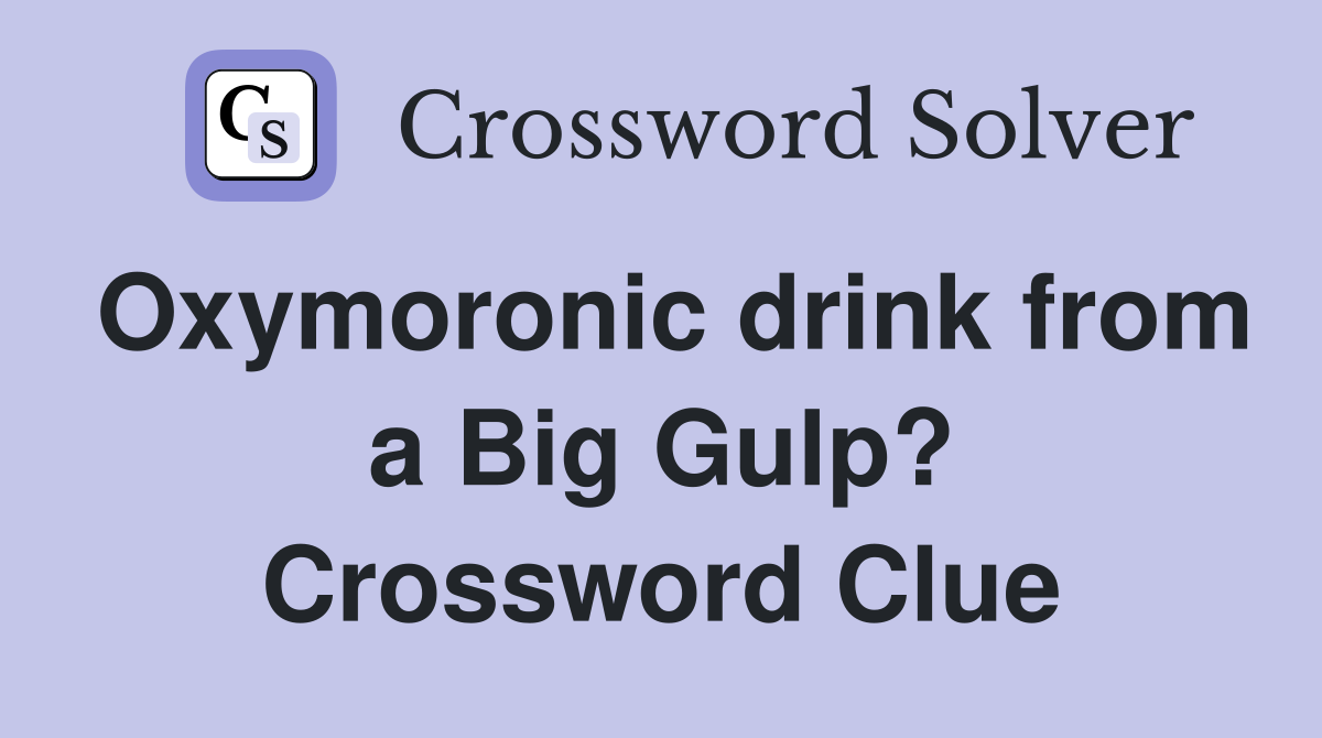 Oxymoronic drink from a Big Gulp? Crossword Clue