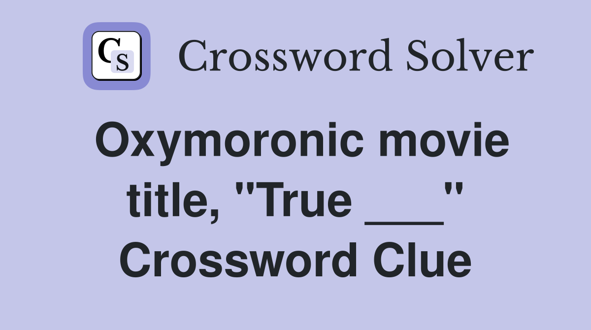 Oxymoronic movie title, "True ___" Crossword Clue