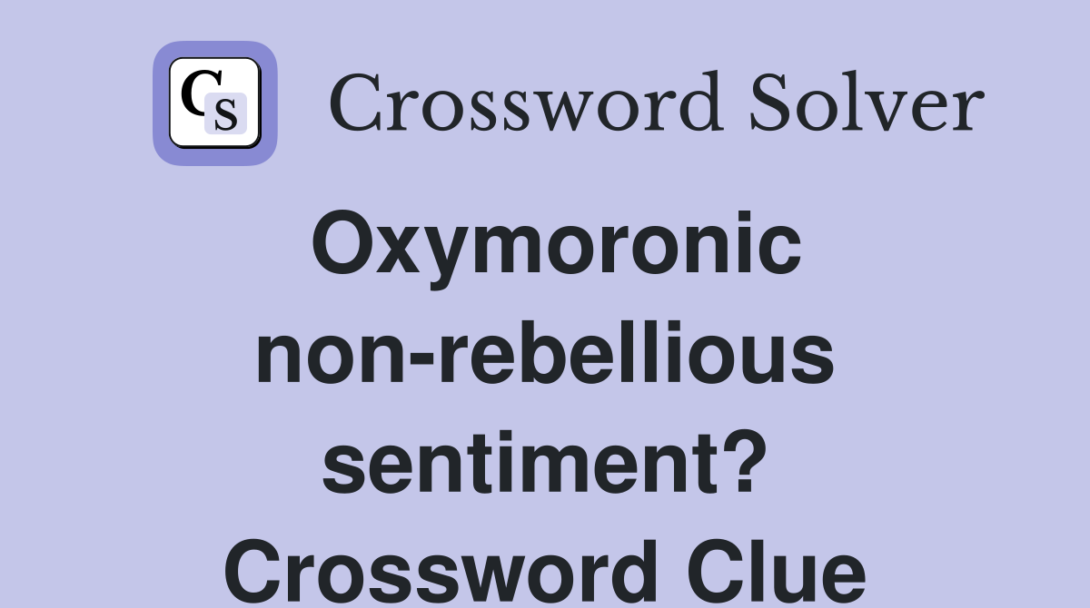 Oxymoronic non-rebellious sentiment? Crossword Clue