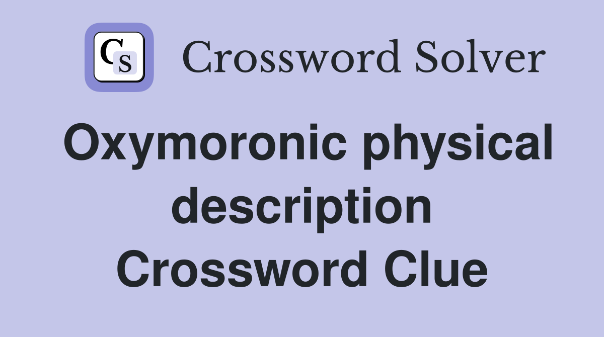 Oxymoronic physical description Crossword Clue