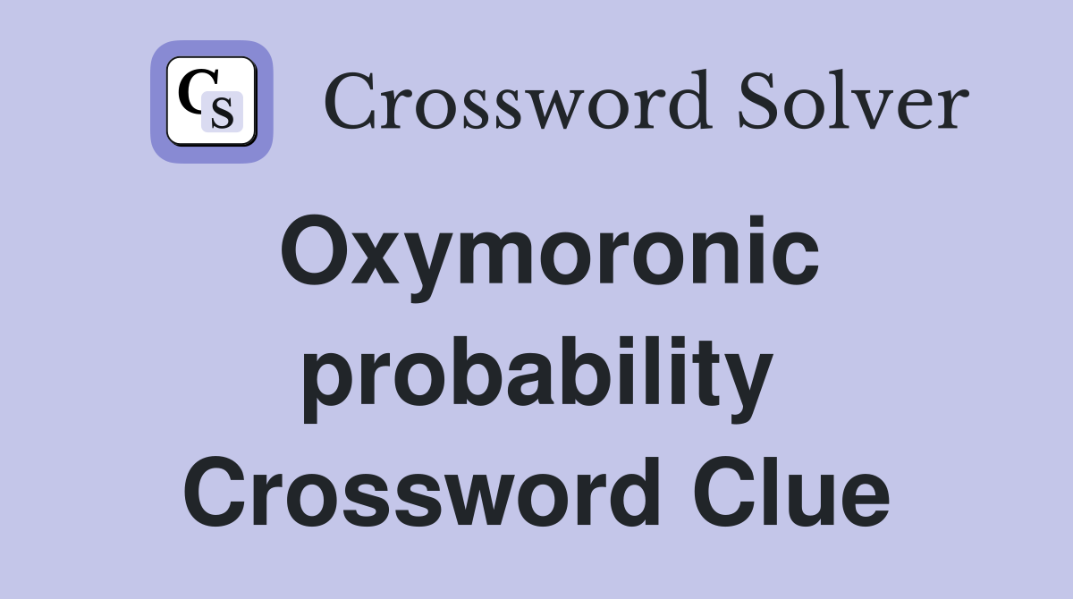 Oxymoronic probability Crossword Clue