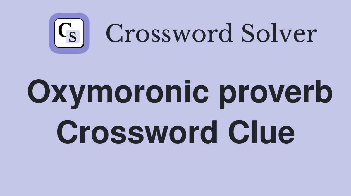 Oxymoronic proverb Crossword Clue