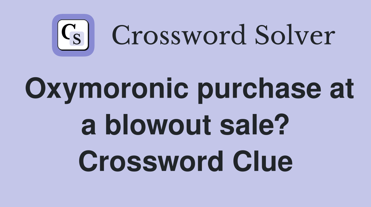 Oxymoronic purchase at a blowout sale? Crossword Clue