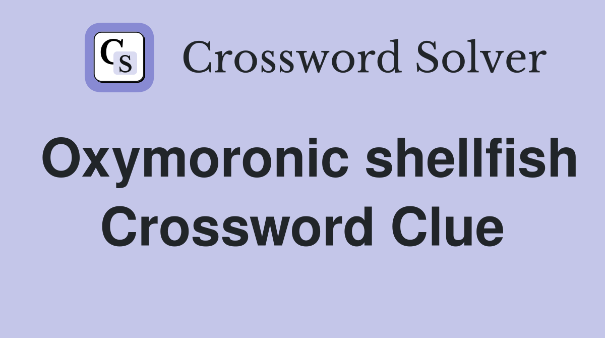 Oxymoronic shellfish Crossword Clue