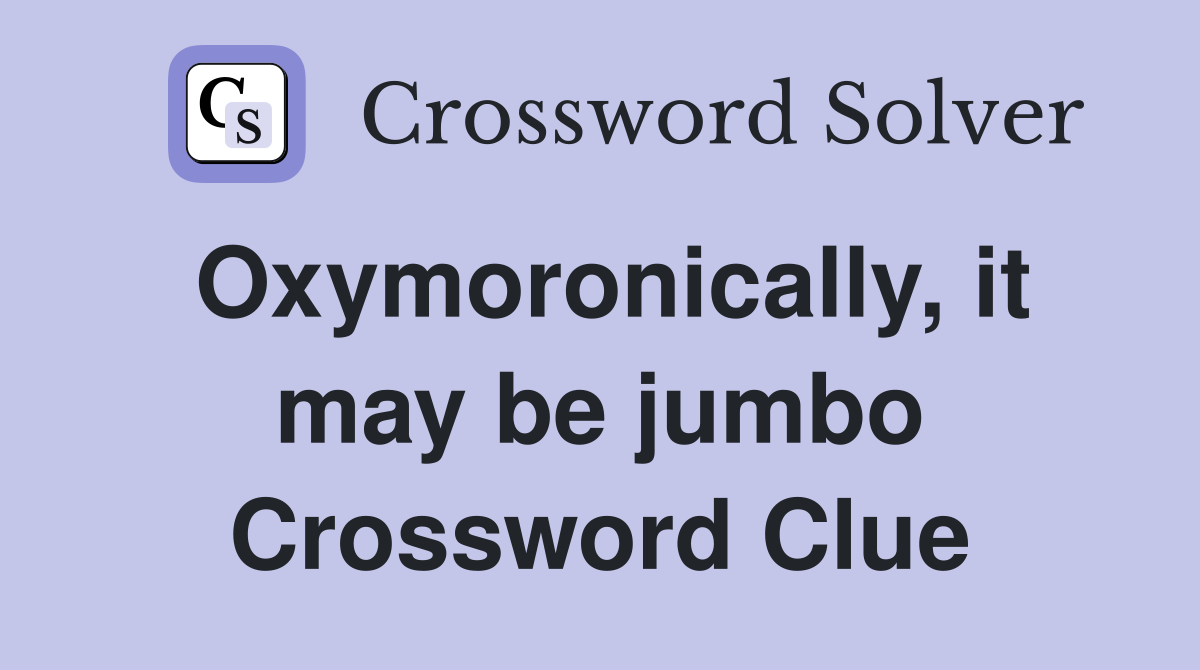 Oxymoronically, it may be jumbo Crossword Clue