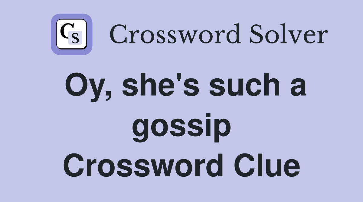 Oy, she's such a gossip Crossword Clue