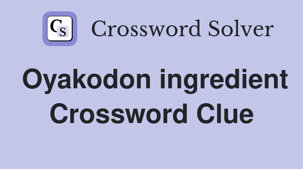 Oyakodon ingredient Crossword Clue