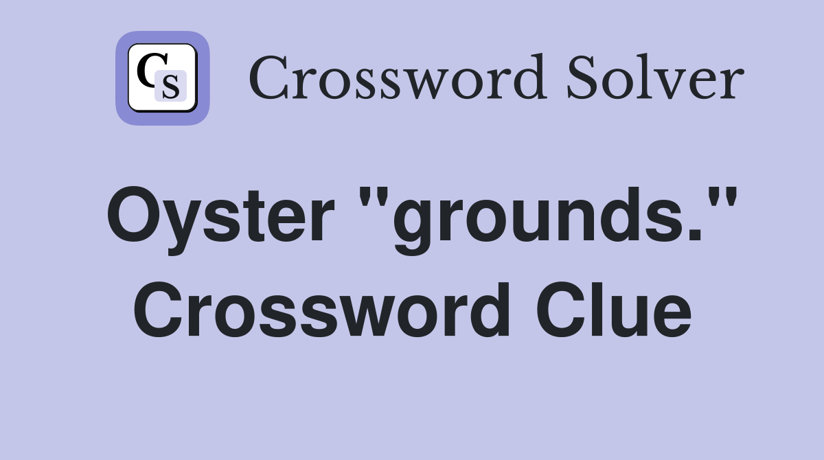 Oyster "grounds." Crossword Clue