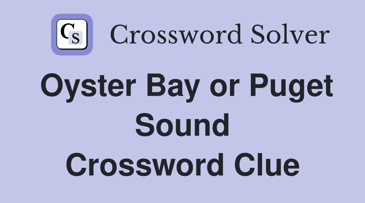 Oyster Bay or Puget Sound Crossword Clue
