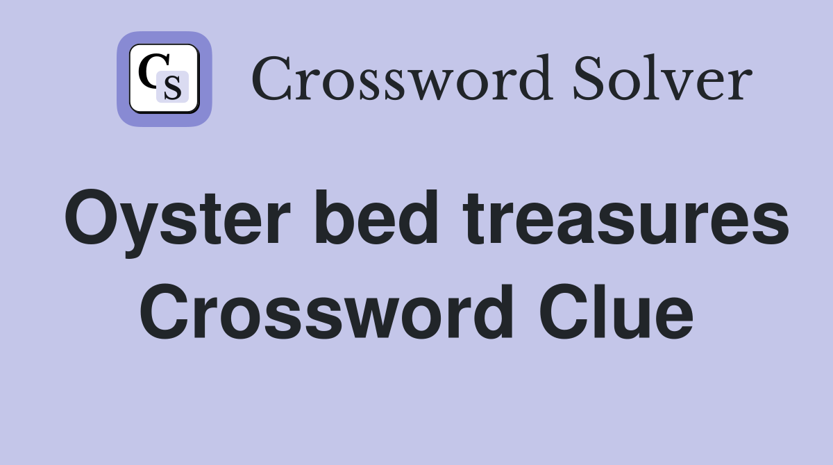 Oyster bed treasures Crossword Clue