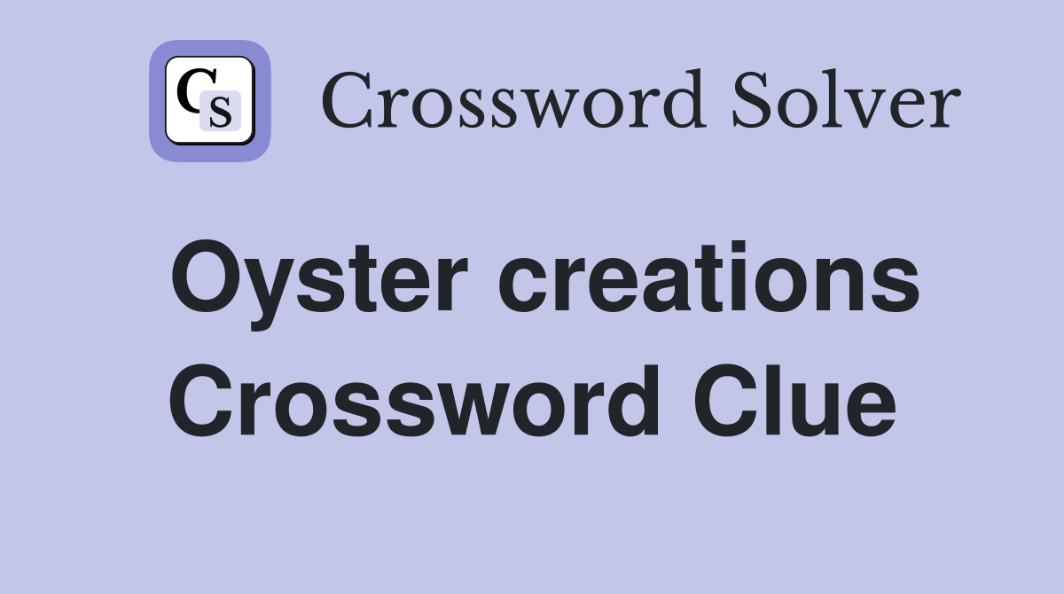 Oyster creations Crossword Clue