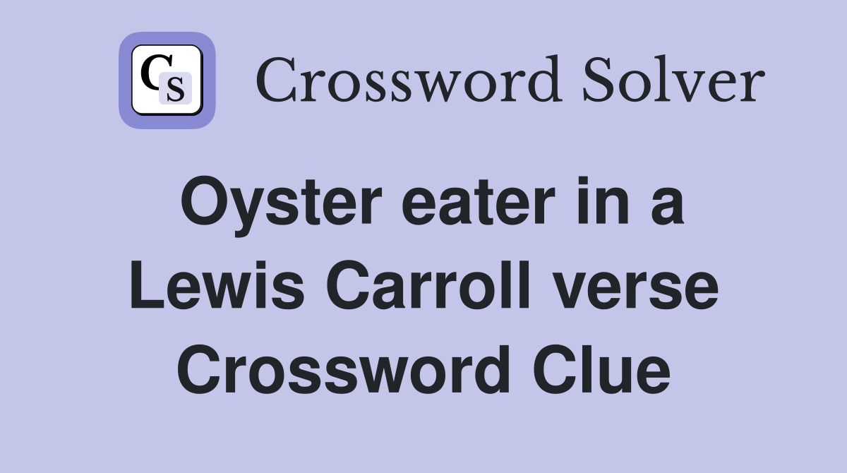 Oyster eater in a Lewis Carroll verse Crossword Clue