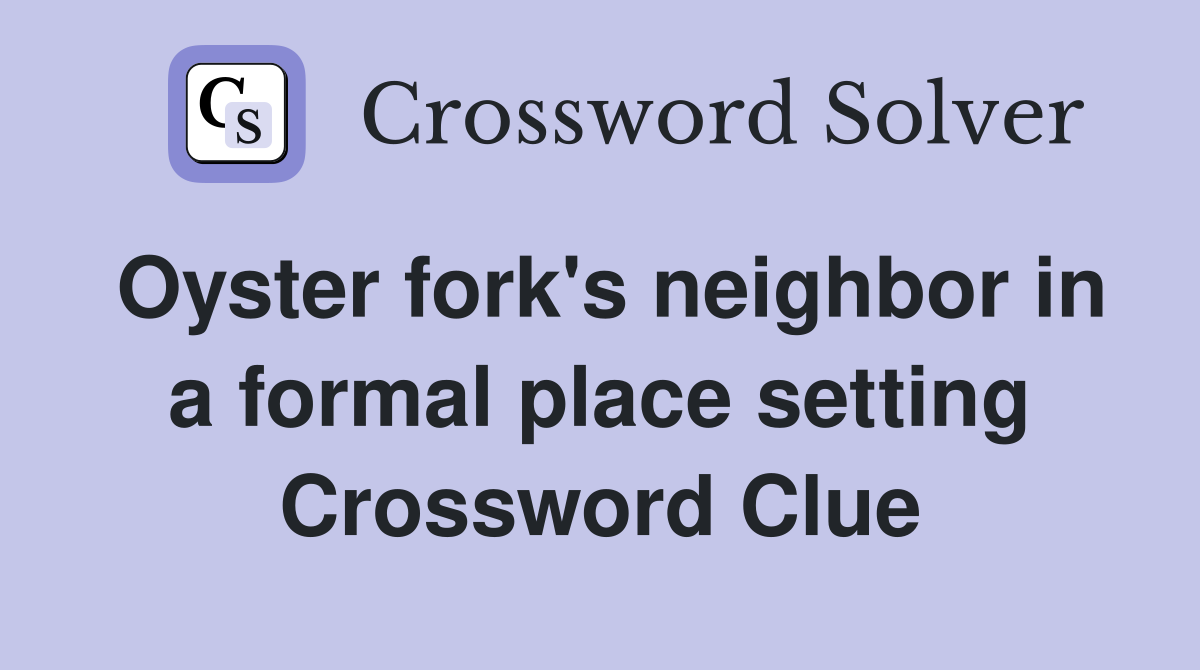 Oyster fork's neighbor in a formal place setting Crossword Clue
