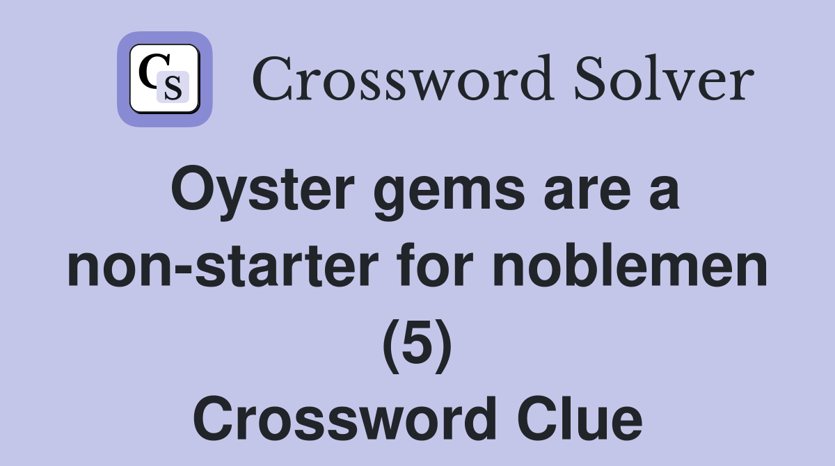 Oyster gems are a non-starter for noblemen (5) Crossword Clue