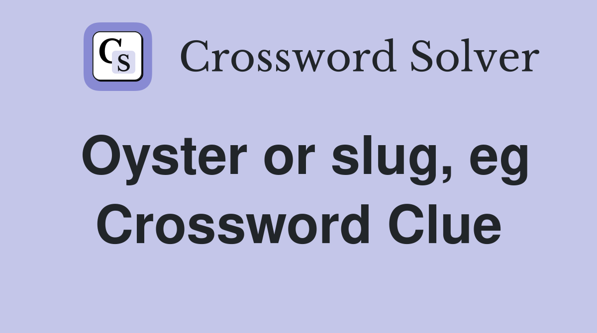 Oyster or slug, eg Crossword Clue