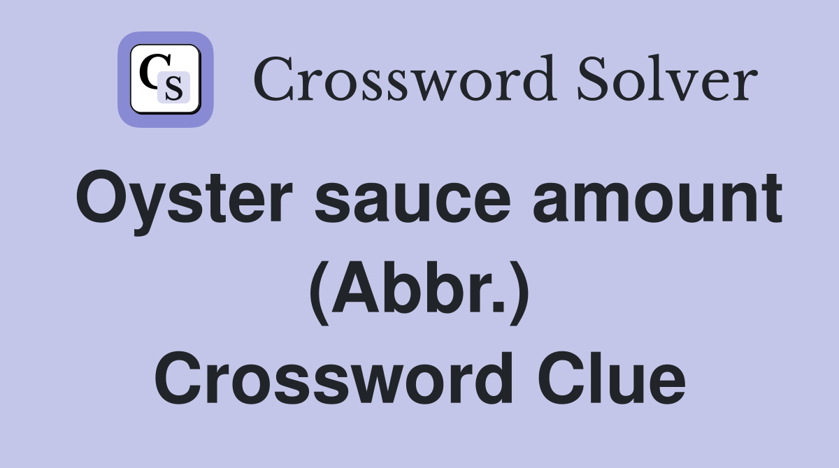 Oyster sauce amount (Abbr.) Crossword Clue