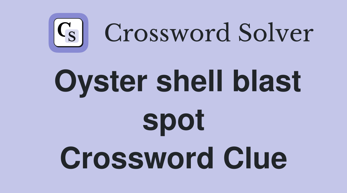 Oyster shell blast spot Crossword Clue