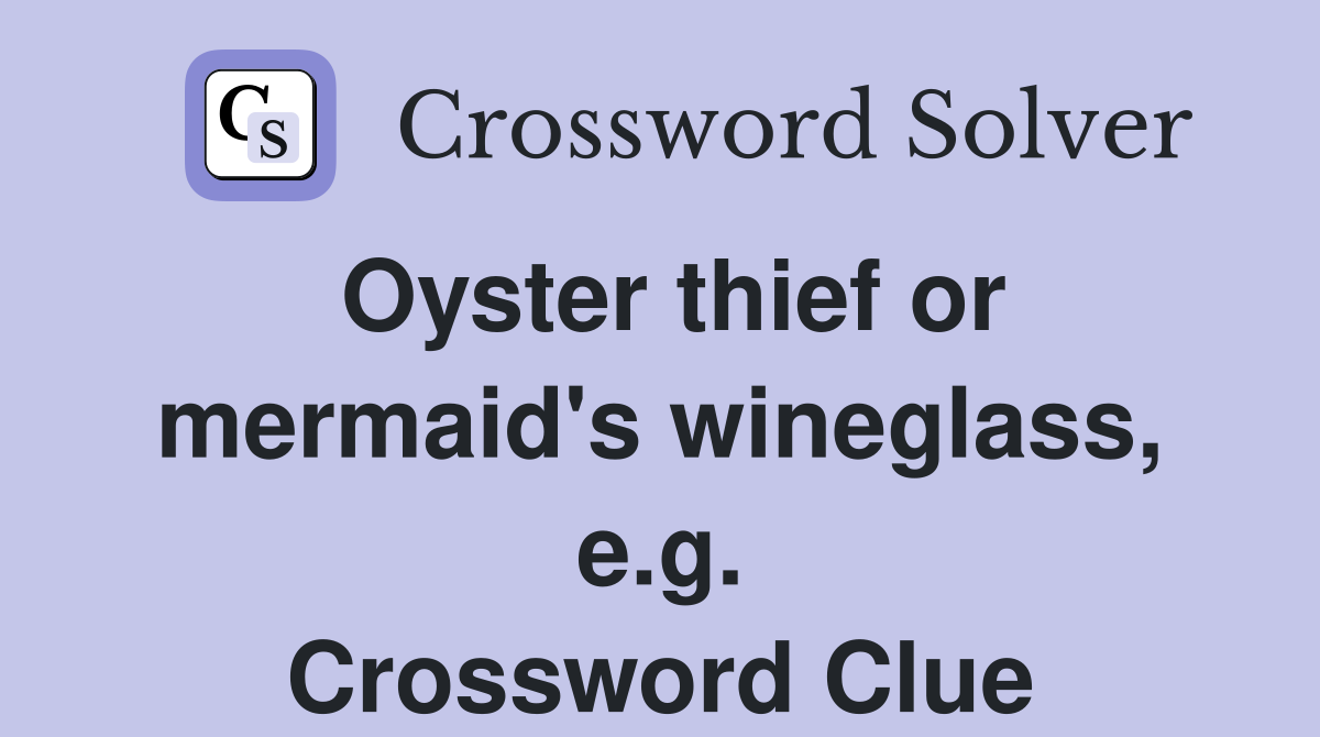 Oyster thief or mermaid's wineglass, e.g. Crossword Clue