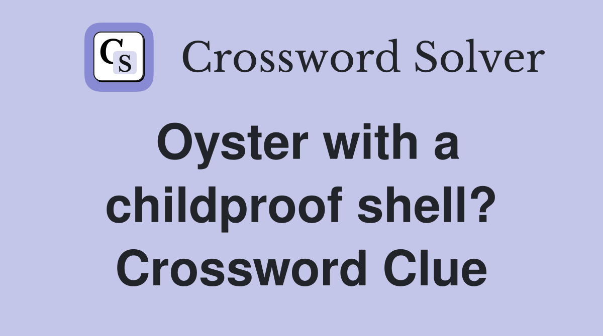 Oyster with a childproof shell? Crossword Clue