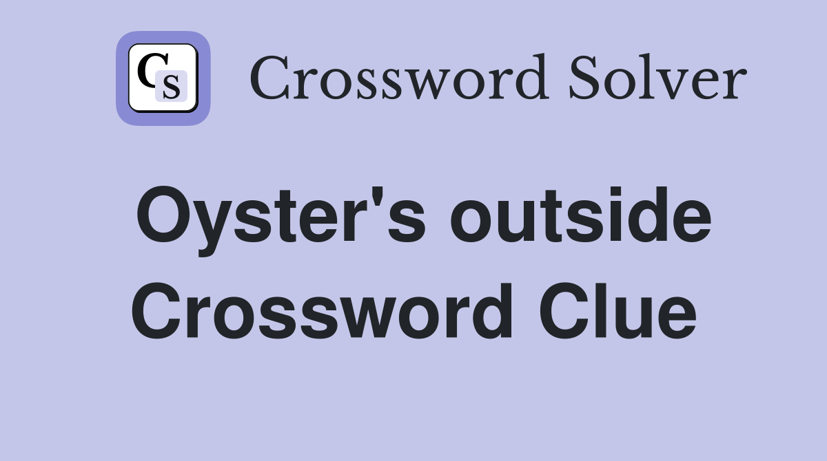 Oyster's outside Crossword Clue