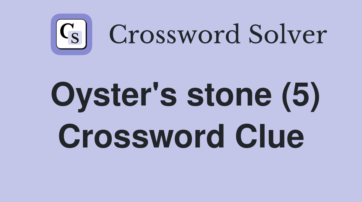 Oyster's stone (5) Crossword Clue
