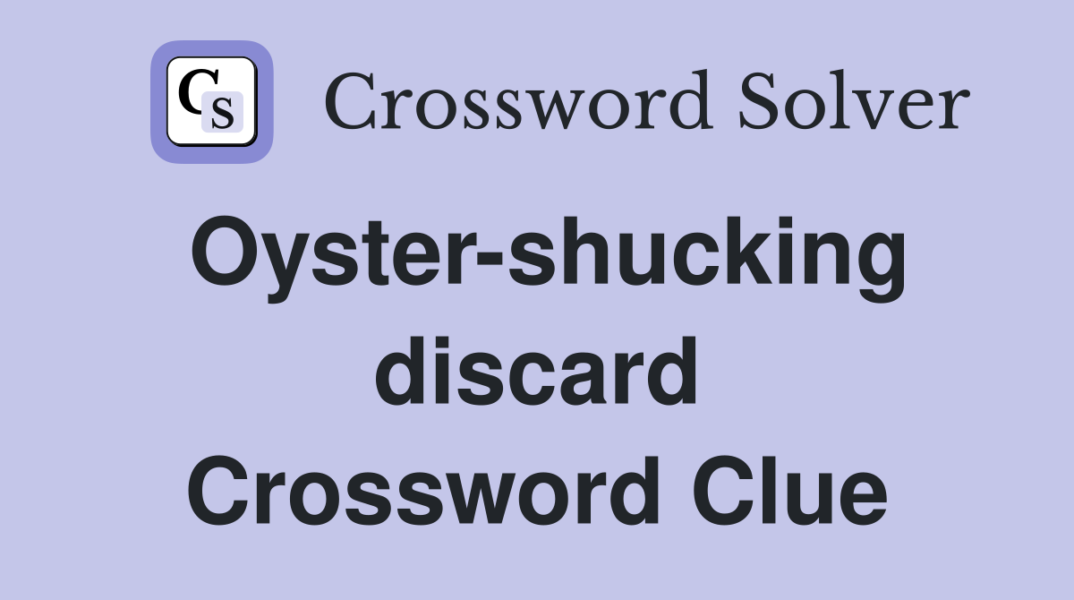Oyster-shucking discard Crossword Clue
