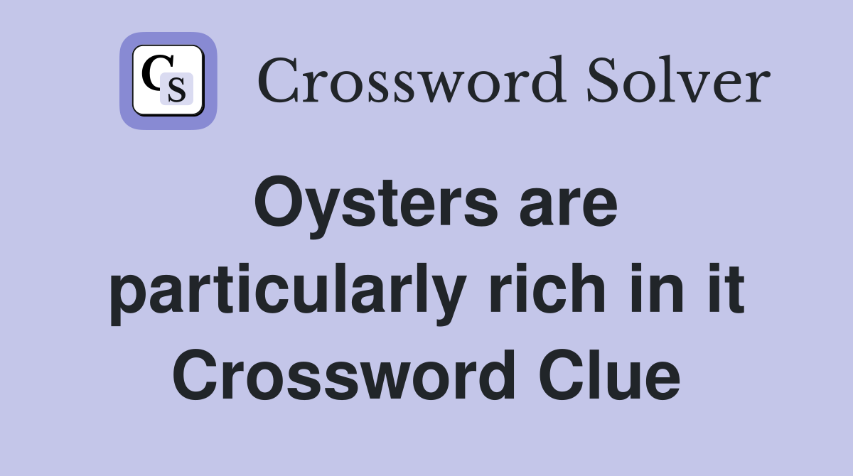 Oysters are particularly rich in it Crossword Clue