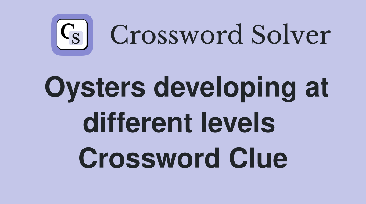 Oysters developing at different levels  Crossword Clue