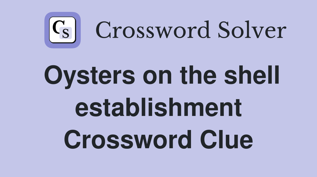 Oysters on the shell establishment Crossword Clue