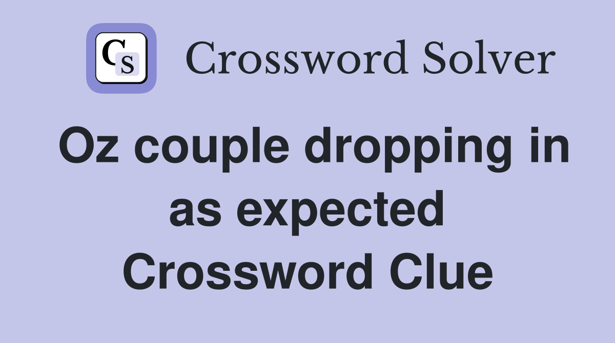Oz couple dropping in as expected Crossword Clue