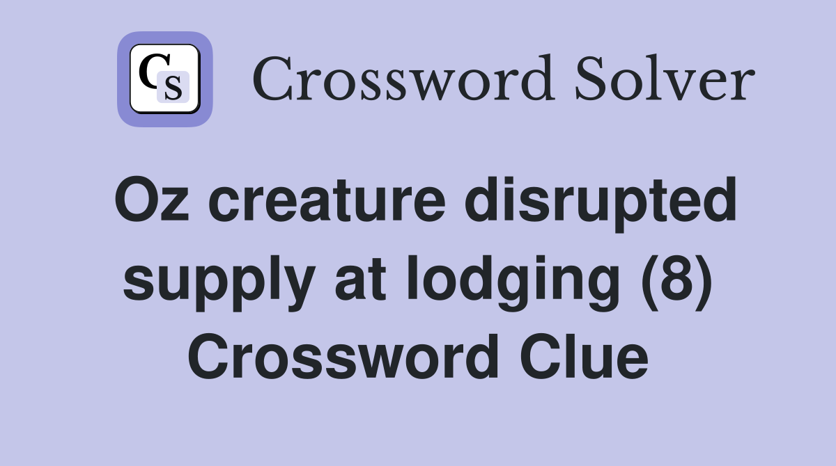 Oz creature disrupted supply at lodging (8) Crossword Clue