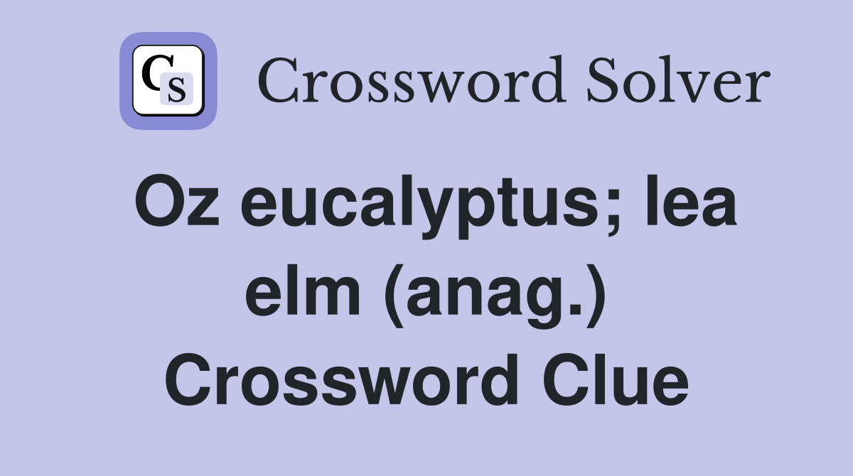 Oz eucalyptus; lea elm (anag.) Crossword Clue