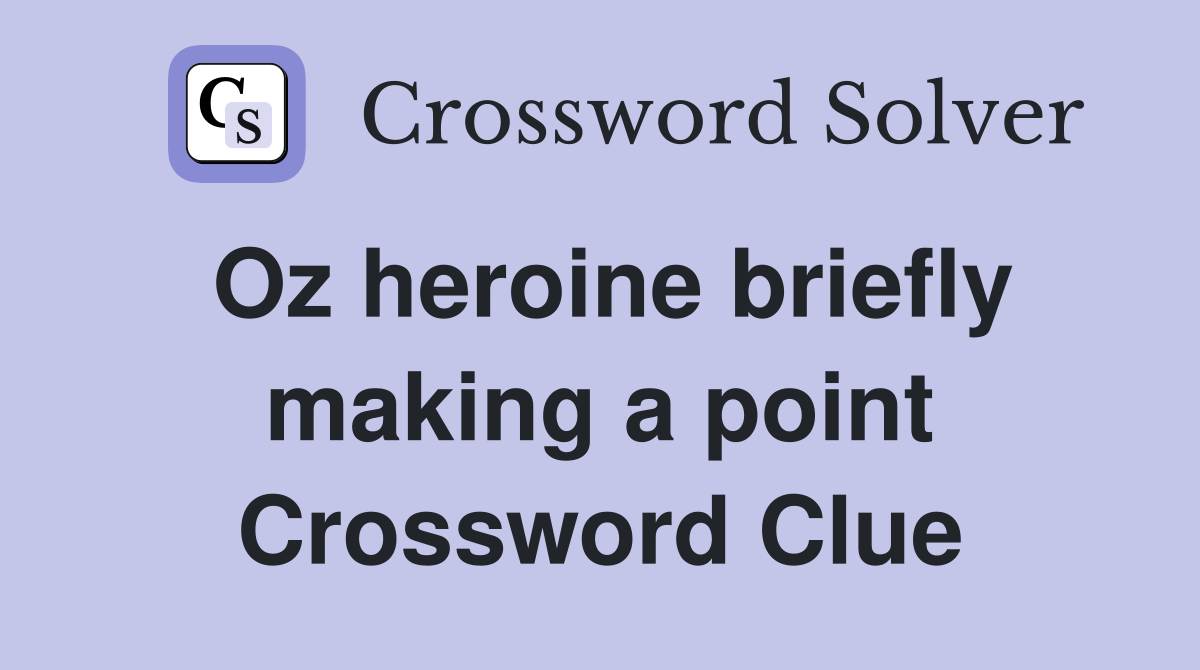 Oz heroine briefly making a point Crossword Clue