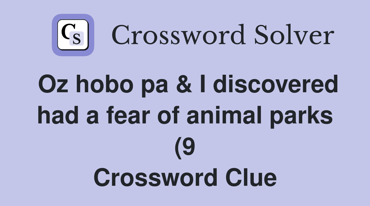 Oz hobo pa I discovered had a fear of animal parks (9) Crossword Oz hobo pa I discovered had a fear of animal parks (9) Crossword