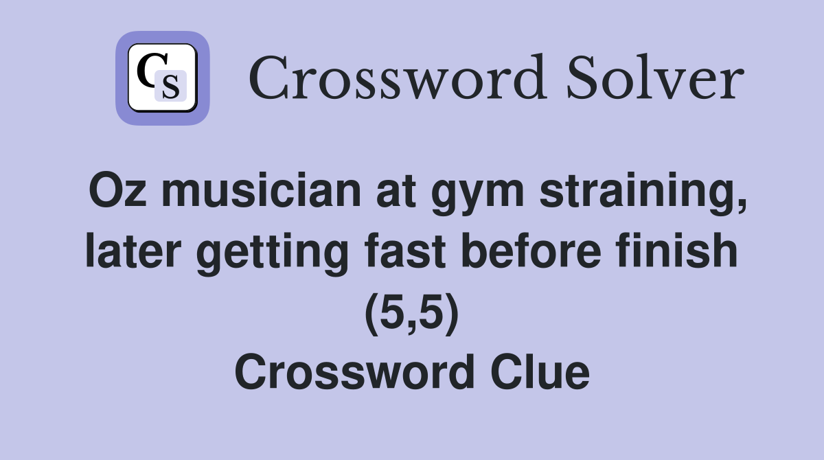 Oz musician at gym straining, later getting fast before finish (5,5) Crossword Clue