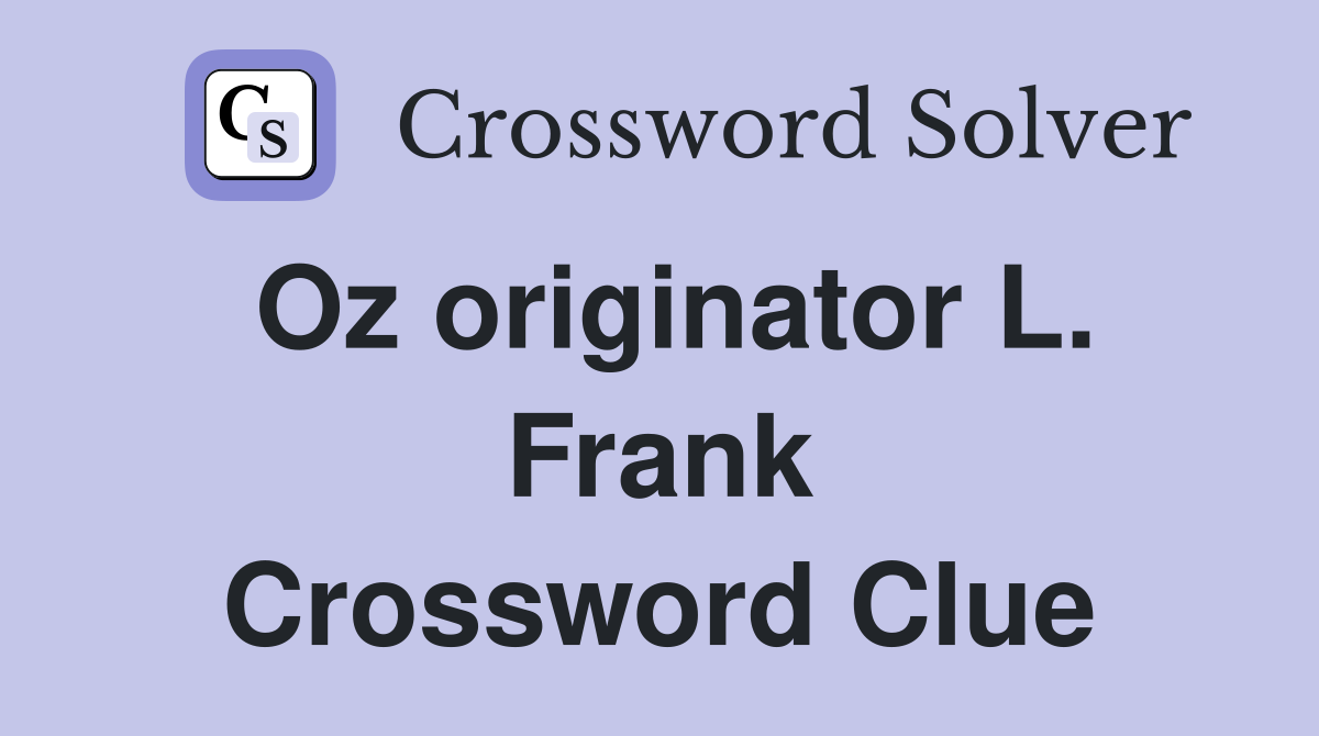 Oz originator L. Frank Crossword Clue